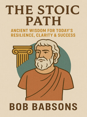cover image of The Stoic Path – Ancient Wisdom for Today's Resilience, Clarity & Success